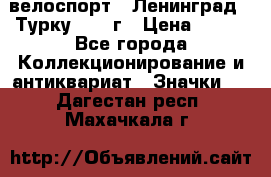 16.1) велоспорт : Ленинград - Турку 1987 г › Цена ­ 249 - Все города Коллекционирование и антиквариат » Значки   . Дагестан респ.,Махачкала г.